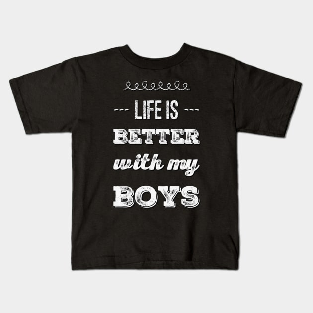 Life is better with my boys Funny family funny mom dad mother mama of boys Kids T-Shirt by BoogieCreates